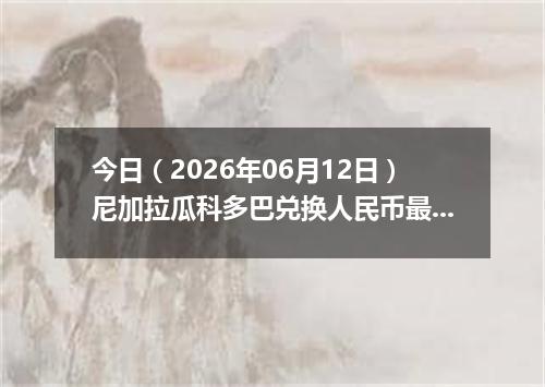 今日（2026年06月12日）尼加拉瓜科多巴兑换人民币最新汇率行情