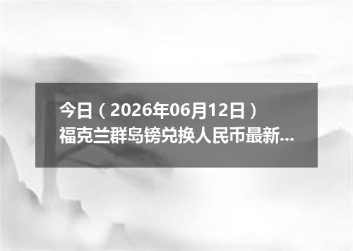 今日（2026年06月12日）福克兰群岛镑兑换人民币最新汇率行情