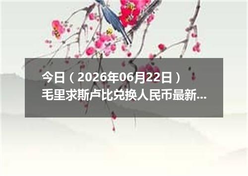 今日（2026年06月22日）毛里求斯卢比兑换人民币最新汇率行情