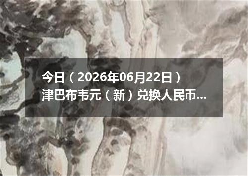 今日（2026年06月22日）津巴布韦元（新）兑换人民币最新汇率行情