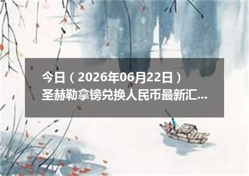 今日（2026年06月22日）圣赫勒拿镑兑换人民币最新汇率行情