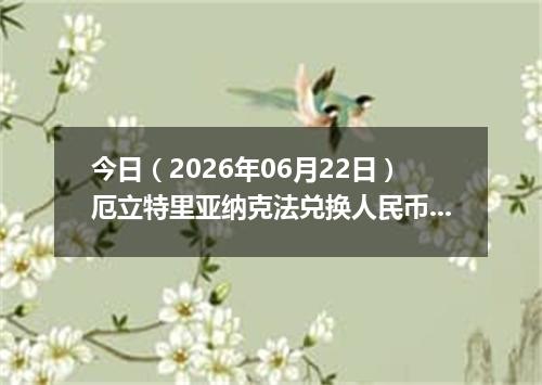 今日（2026年06月22日）厄立特里亚纳克法兑换人民币最新汇率行情