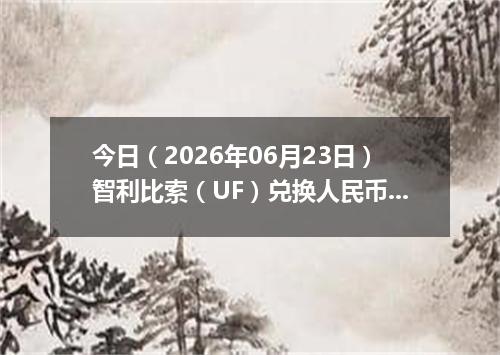 今日（2026年06月23日）智利比索（UF）兑换人民币最新汇率行情