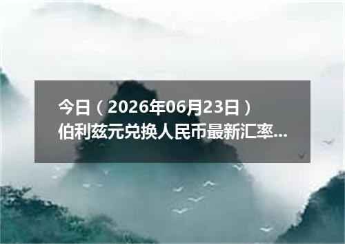 今日（2026年06月23日）伯利兹元兑换人民币最新汇率行情