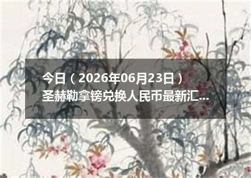 今日（2026年06月23日）圣赫勒拿镑兑换人民币最新汇率行情