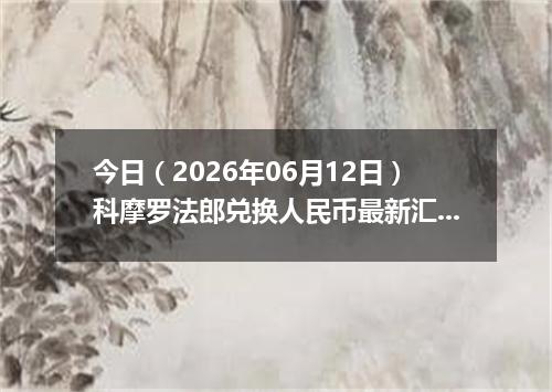 今日（2026年06月12日）科摩罗法郎兑换人民币最新汇率行情