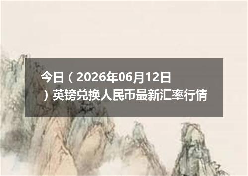 今日（2026年06月12日）英镑兑换人民币最新汇率行情